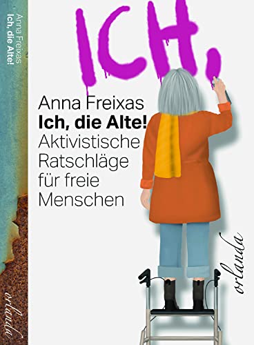 Ich, die Alte: Aktivistische Ratschläge für freie Menschen (frauen bewegt) von Orlanda Verlag GmbH