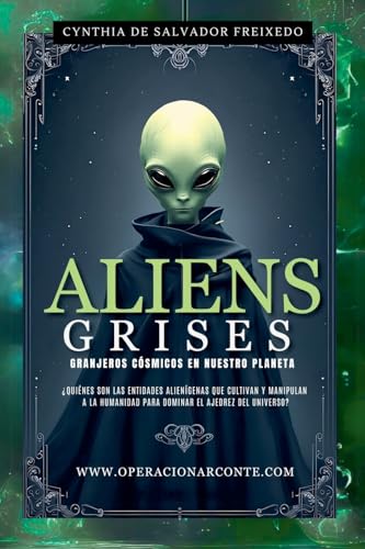 Aliens Grises - Granjeros Cósmicos En Nuestro Planeta: ¿Quiénes Son Las Entidades Alienígenas Que Cultivan Y Manipulan A La Humanidad Para Dominar ... Del Universo? (Operación Arconte, Band 1) von OperacionArconte.com