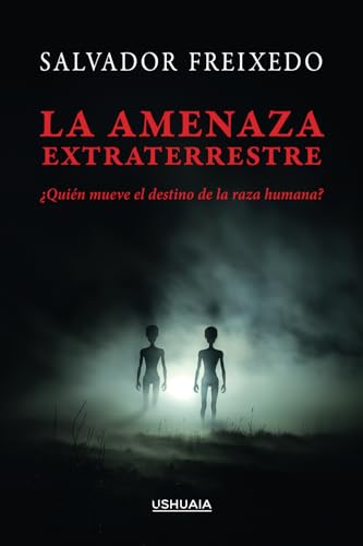 La amenaza extraterrestre: ¿Quién mueve el destino de la raza humana? von Ushuaia Ediciones