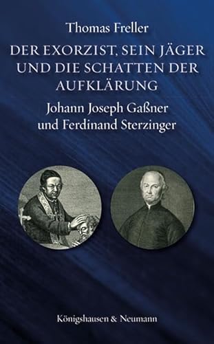 Der Exorzist, sein Jäger und die Schatten der Aufklärung: Johann Joseph Gaßner und Ferdinand Sterzinger von Königshausen & Neumann