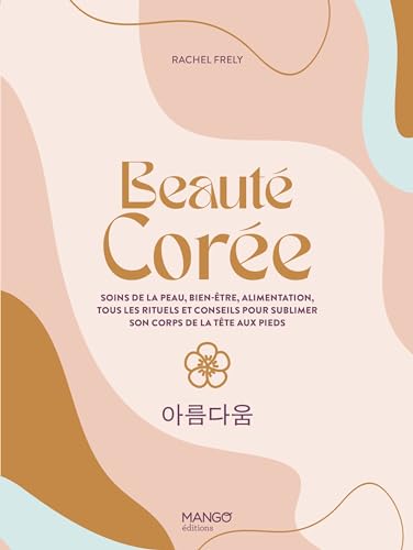 Beauté Corée: Soins de la peau, bien-être, alimentation, tous les rituels et conseils pour sublimer son corps de l