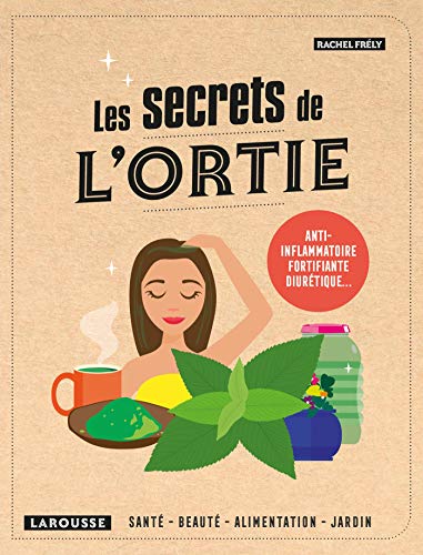 Les secrets de l'ortie: Anti-inflammatoire, fortifiante, diurétique... von LAROUSSE