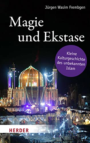Magie und Ekstase: Kleine Kulturgeschichte des unbekannten Islam von Herder Verlag GmbH