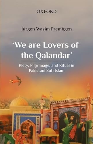 We Are Lovers of the Qalandar: Piety, Pilgrimage, and Ritual in Pakistani Sufi Islam