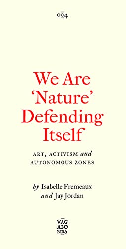 We Are 'Nature' Defending Itself: Entangling Art, Activism and Autonomous Zones (Vagabonds) von PLUTO PR