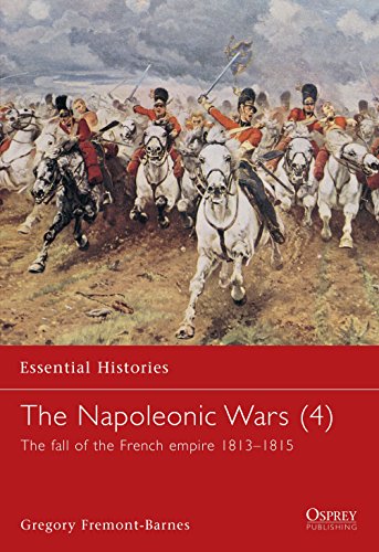 The Napoleonic Wars: The Fall of the French Empire 1813-1815 (Essential Histories, Band 4)