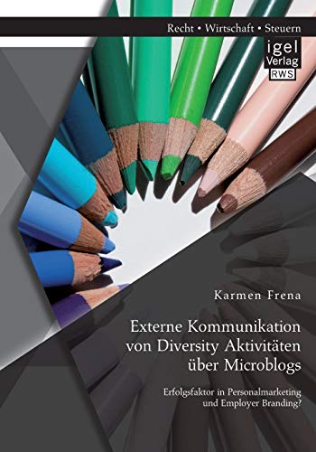 Externe Kommunikation von Diversity Aktivitäten über Microblogs: Erfolgsfaktor in Personalmarketing und Employer Branding? Externe Kommunikation von Diversity Aktivitäten über Microblogs: Erfolgsfaktor in Personalmarketing und Employer Branding?