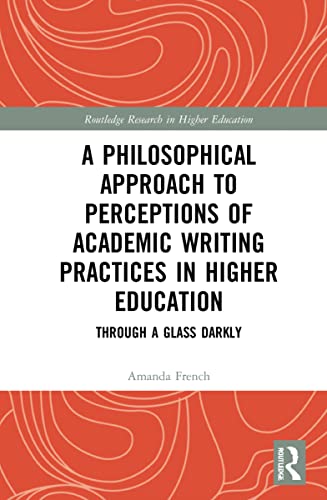 A Philosophical Approach to Perceptions of Academic Writing Practices in Higher Education: Through a Glass Darkly (Routledge Research in Higher Education) von Routledge