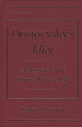 Dostoevsky's Idiot: Dialogue and the Spiritually Good Life: Dostoevsky's ""The Idiot (Studies in Russian Literature and Theory)