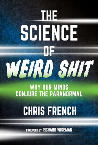 The Science of Weird Shit: Why Our Minds Conjure the Paranormal The Science of Weird Shit: Why Our Minds Conjure the Paranormal