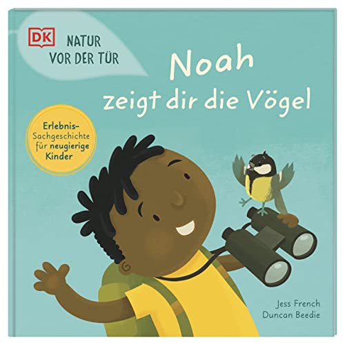 Natur vor der Tür. Noah zeigt dir die Vögel: Jetzt wird die Natur entdeckt! Erlebnisreiches Sachbilderbuch. Für Kinder ab 4 Jahren