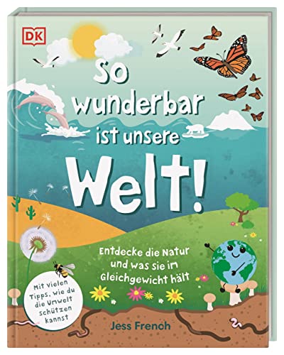 So wunderbar ist unsere Welt!: Entdecke die Natur und was sie im Gleichgewicht hält. Mit vielen Tipps, wie du die Umwelt schützen kannst von DK