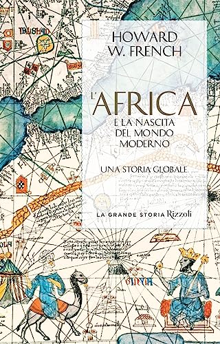 L'Africa e la nascita del mondo moderno. Una storia globale (La grande storia) von Rizzoli