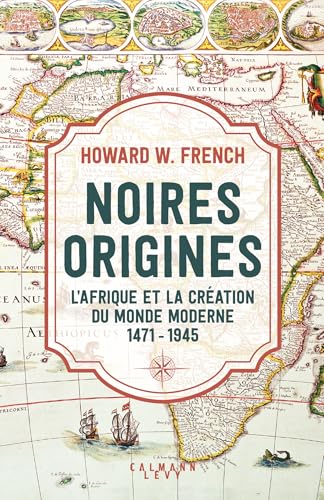 Noires origines: L'Afrique et la création du monde moderne, 1471-1945 von CALMANN-LEVY