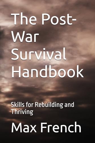 The Post-War Survival Handbook: Skills for Rebuilding and Thriving von Independently published