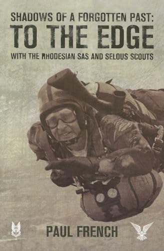 Shadows of a Forgotten Past: To the Edge with the Rhodesian SAS and Selous Scouts