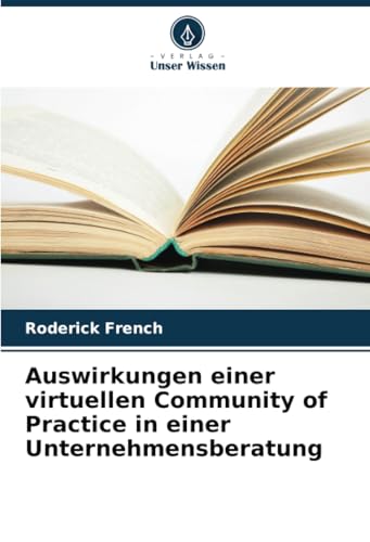 Auswirkungen einer virtuellen Community of Practice in einer Unternehmensberatung: DE von Verlag Unser Wissen