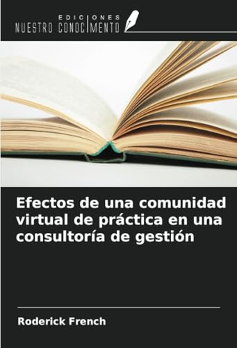 Efectos de una comunidad virtual de práctica en una consultoría de gestión von Ediciones Nuestro Conocimiento