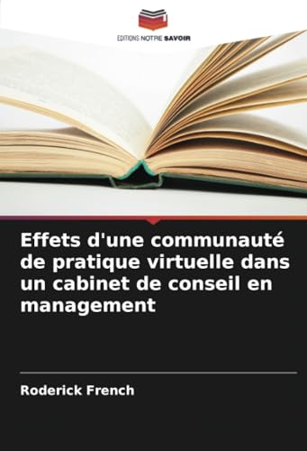 Effets d'une communauté de pratique virtuelle dans un cabinet de conseil en management von Editions Notre Savoir