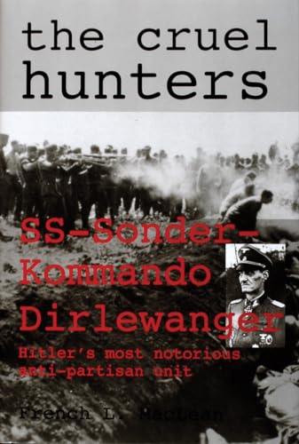 Cruel Hunters: SS-Sonderkommando Dirlewanger Hitlers Mt Notorious Anti-Partisan Unit: SS-Sonderkommando Dirlewanger Hitler's Most Notorious Anti-Partisan Unit (Schiffer Military History)