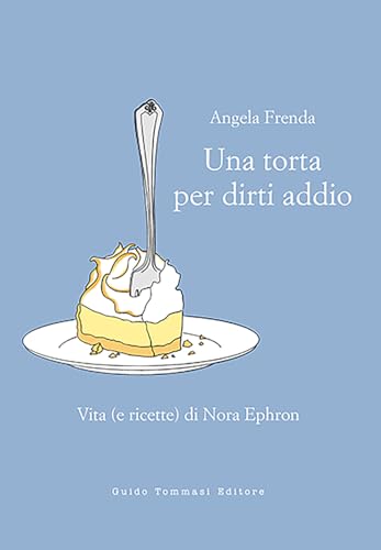 Una torta per dirti addio. Vita (e ricette) di Nora Ephron (Parole in pentola) von Guido Tommasi Editore-Datanova
