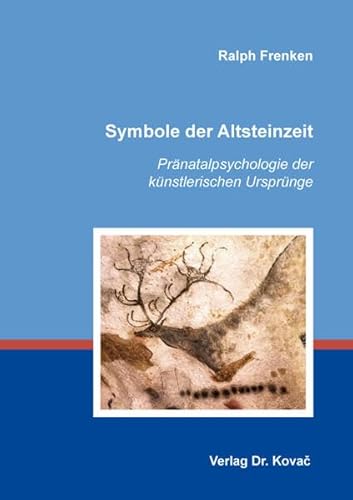 Symbole der Altsteinzeit: Pränatalpsychologie der künstlerischen Ursprünge (Studienreihe Psychologische Forschungsergebnisse)