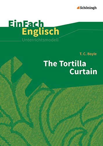 EinFach Englisch Unterrichtsmodelle: T. C. Boyle: The Tortilla Curtain (EinFach Englisch Unterrichtsmodelle: Unterrichtsmodelle für die Schulpraxis)