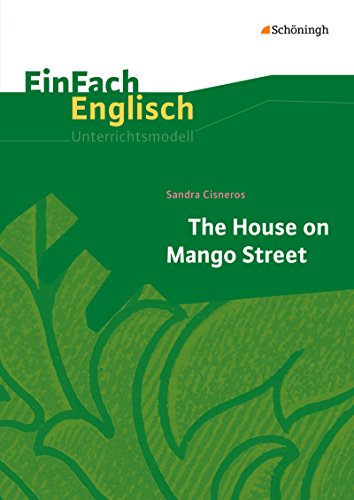 EinFach Englisch Unterrichtsmodelle. Unterrichtsmodelle für die Schulpraxis: EinFach Englisch Unterrichtsmodelle: Sandra Cisneros: The House on Mango Street