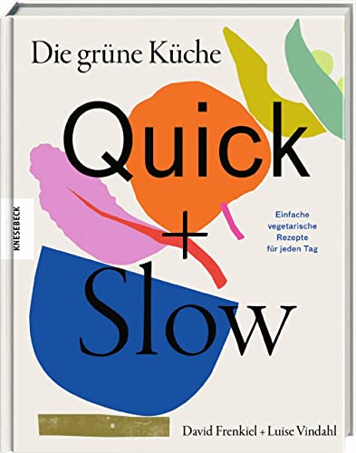 Die grüne Küche – Quick + Slow: Einfache vegetarische Rezepte für jeden Tag von Knesebeck Von Dem GmbH