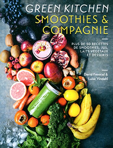 Green Kitchen : Smoothies et compagnie: Plus de 50 recettes de smoothies, jus, laits végétaux et desserts von Alternatives