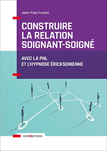 Construire la relation soignant-soigné - Avec la PNL et l'hypnose éricksonienne: Avec la PNL et l'hypnose von INTEREDITIONS