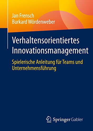 Verhaltensorientiertes Innovationsmanagement: Spielerische Anleitung für Teams und Unternehmensführung von Springer Gabler