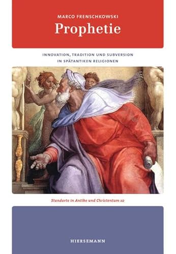 Prophetie: Innovation, Tradition und Subversion in spätantiken Religionen (Standorte in Antike und Christentum)