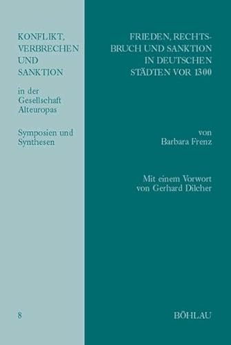 Frieden, Rechtsbruch und Sanktion in deutschen Städten vor 1300: Mit einer tabellarischen Quellenübersicht nach Delikten und Deliktgruppen. Mit einem ... Alteuropas: Symposien und Synthesen, Band 8)