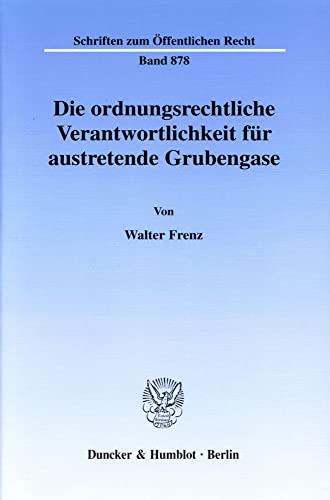 Die ordnungsrechtliche Verantwortlichkeit für austretende Grubengase. (Schriften zum Öffentlichen Recht; SÖR 878)