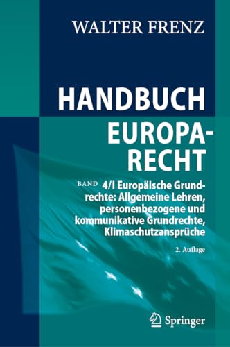 Handbuch Europarecht: Band 4/I Europäische Grundrechte: Allgemeine Lehren, personenbezogene und kommunikative Grundrechte, Klimaschutzansprüche (Handbuch Europarecht, 4) von Springer