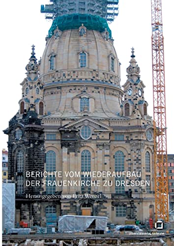 Berichte vom Wiederaufbau der Frauenkirche zu Dresden: Konstruktion des Steinbaus und Integration der Ruine von Universitt Karlsruhe TH