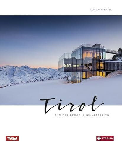Tirol: Land der Berge. Zukunftsreich. Alpin - urban - modern. Die vielen Facetten Tirols in spektakulären Bildern und informativen Texten Tirol: Land der Berge. Zukunftsreich. Alpin - urban - modern. Die vielen Facetten Tirols in spektakulären Bildern und informativen Texten