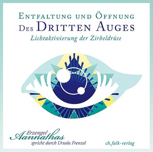 Entfaltung und Öffnung des Dritten Auges: Lichtaktivierung der Zirbeldrüse: Lichtaktivierung der Zirbeldrüse. Erzengel Aannathas spricht durch Ursula Frenzel