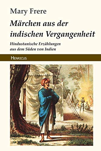 Märchen aus der indischen Vergangenheit: Hindustanische Erzählungen aus dem Süden von Indien Märchen aus der indischen Vergangenheit: Hindustanische Erzählungen aus dem Süden von Indien