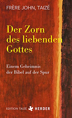 Der Zorn des liebenden Gottes: Einem Geheimnis der Bibel auf der Spur