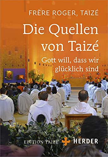 Die Quellen von Taizé: Gott will, dass wir glücklich sind von VERLAG HERDER GMBH