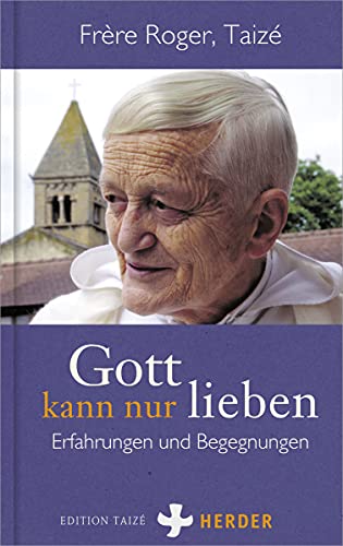 Gott kann nur lieben: Erfahrungen und Begegnungen von Herder Verlag GmbH