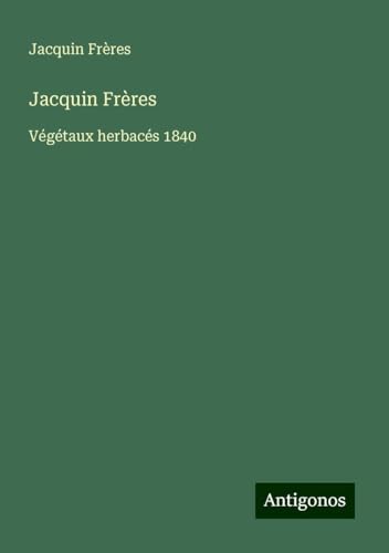 Jacquin Frères: Végétaux herbacés 1840 von Antigonos Verlag