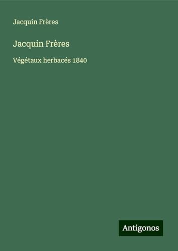 Jacquin Frères: Végétaux herbacés 1840 von Antigonos Verlag