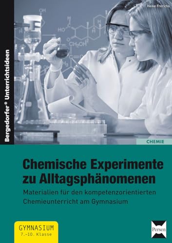 Chemische Experimente zu Alltagsphänomenen: Materialien für den kompetenzorientierten Chemie unterricht am Gymnasium (7. bis 10. Klasse)