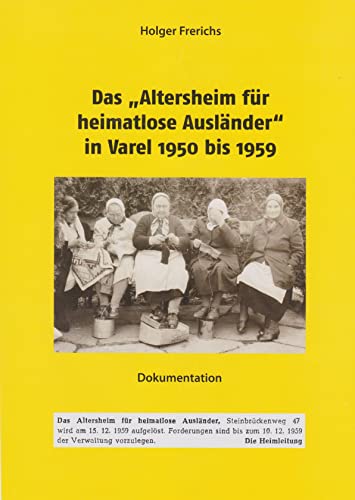 Das "Altersheim für heimatlose Ausländer" in Varel 1950-1959: Dokumentation von Isensee, Florian, GmbH