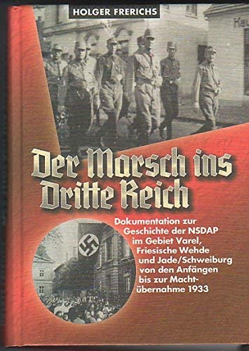 Der Marsch ins Dritte Reich: Dokumentation zur Geschichte der NSDAP im Gebiet Varel, Friesische Wehde und Jade-Schweiburg von den Anfängen bis zur Machtübernahme 1933
