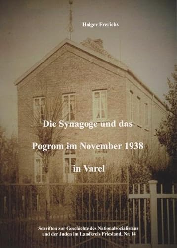 Die Synagoge und das Pogrom im November 1938 in Varel: Schriften zur Geschichte des Nationalsozialismus und der Juden im Landkreis Friesland Nr. 14