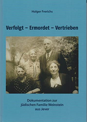 Verfolgt - Ermordet - Vertrieben: Dokumentation zur jüdischen Familie Weinstein aus Jever (Schriften zur Geschichte des Nationalsozialismus und der Juden im Landkreis Friesland) von Isensee, Florian, GmbH